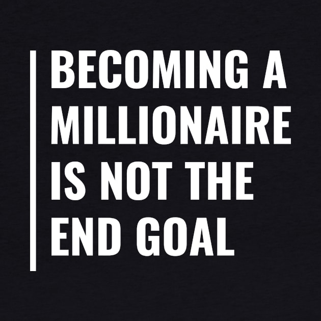 Million Dollars is Not The End Goal. Millionaire Quote by kamodan